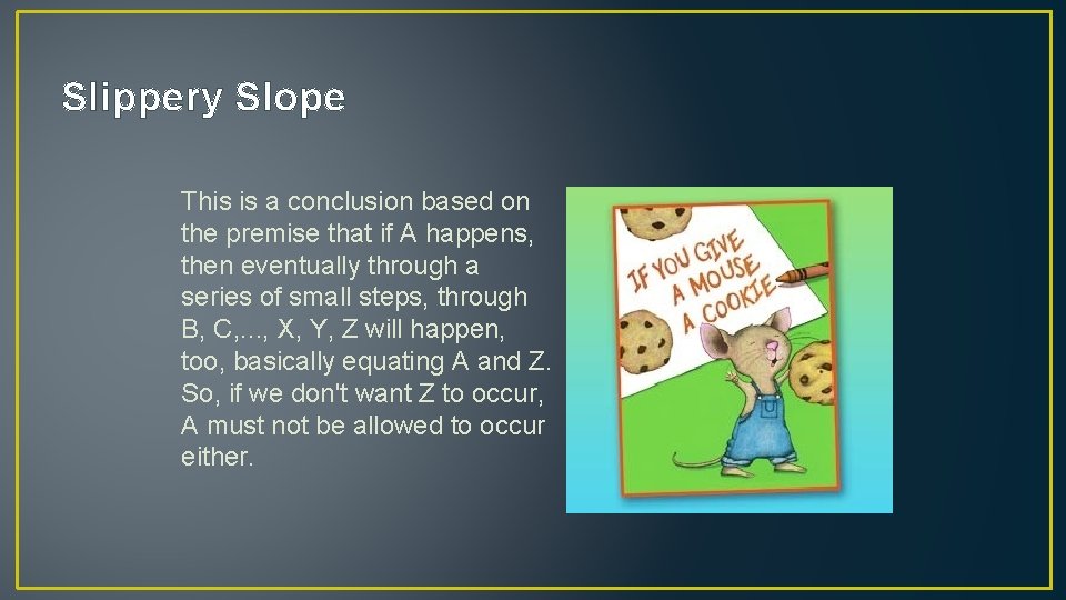 Slippery Slope This is a conclusion based on the premise that if A happens,