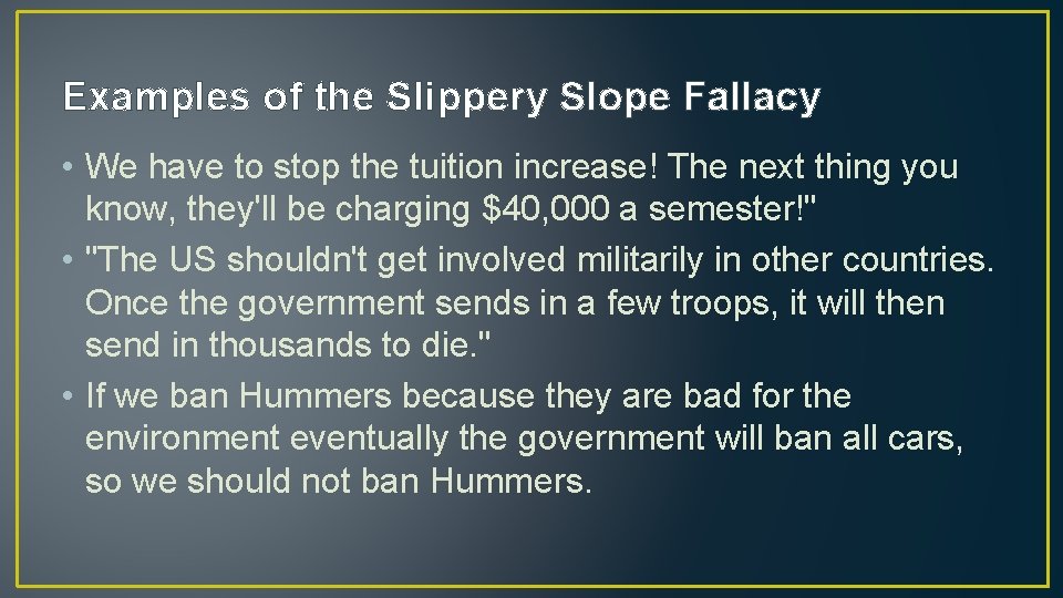 Examples of the Slippery Slope Fallacy • We have to stop the tuition increase!