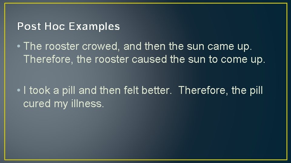 Post Hoc Examples • The rooster crowed, and then the sun came up. Therefore,