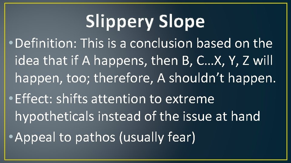 Slippery Slope • Definition: This is a conclusion based on the idea that if