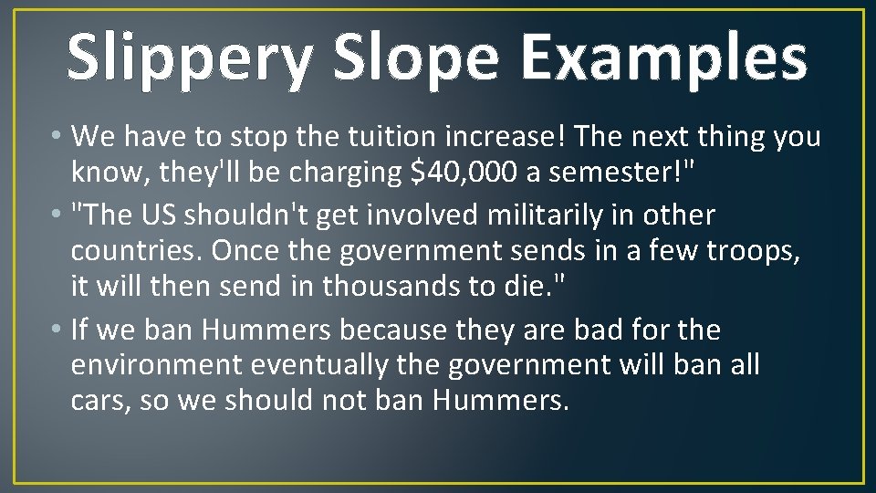 Slippery Slope Examples • We have to stop the tuition increase! The next thing