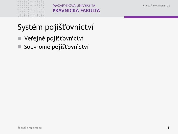 www. law. muni. cz Systém pojišťovnictví n Veřejné pojišťovnictví n Soukromé pojišťovnictví Zápatí prezentace