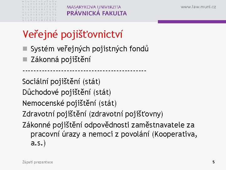 www. law. muni. cz Veřejné pojišťovnictví n Systém veřejných pojistných fondů n Zákonná pojištění