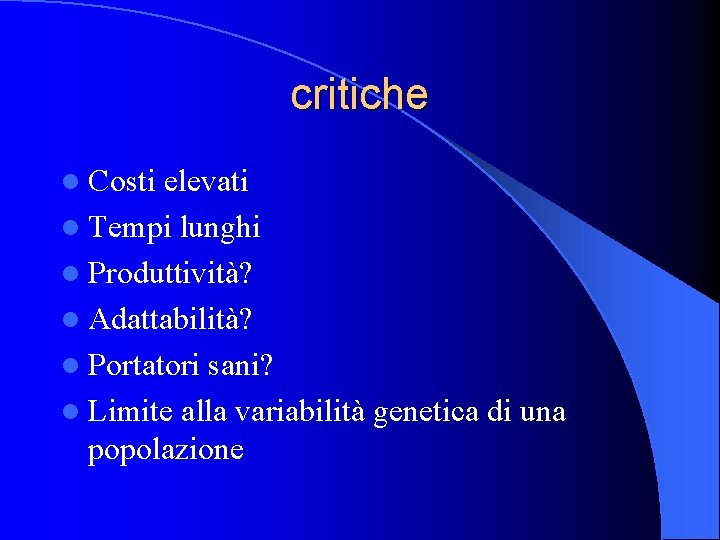 critiche l Costi elevati l Tempi lunghi l Produttività? l Adattabilità? l Portatori sani?