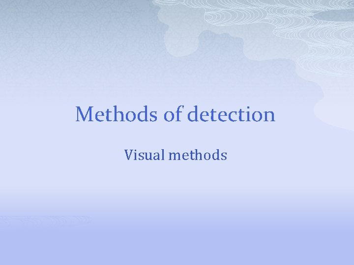 Methods of detection Visual methods 