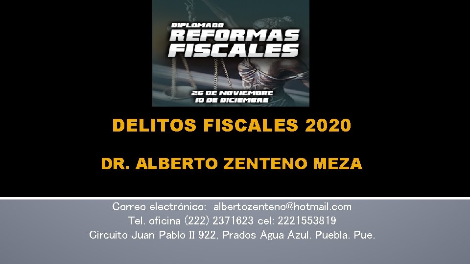 DELITOS FISCALES 2020 DR. ALBERTO ZENTENO MEZA Correo electrónico: albertozenteno@hotmail. com Tel. oficina (222)