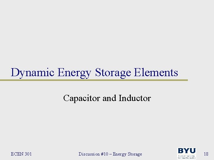 Dynamic Energy Storage Elements Capacitor and Inductor ECEN 301 Discussion #10 – Energy Storage