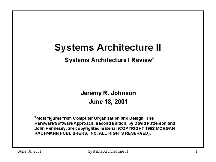 Systems Architecture II Systems Architecture I Review* Jeremy R. Johnson June 18, 2001 *Most