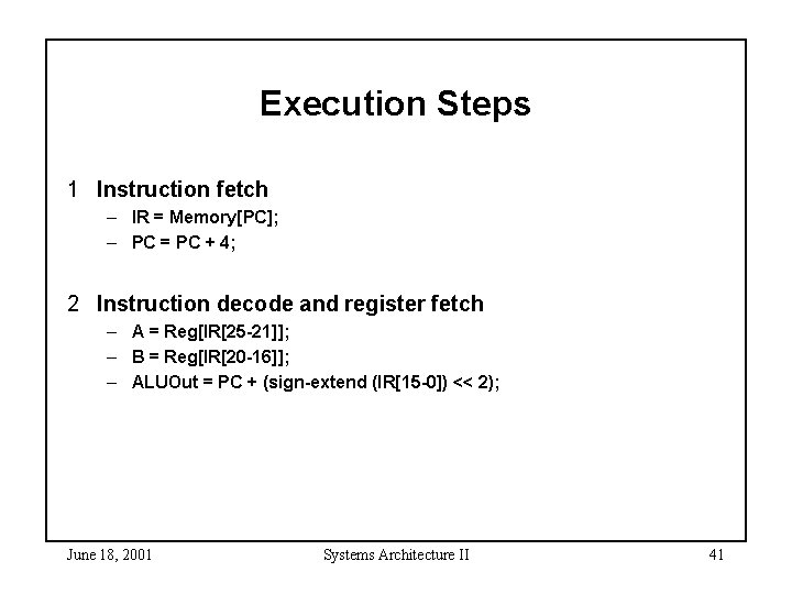 Execution Steps 1 Instruction fetch – IR = Memory[PC]; – PC = PC +