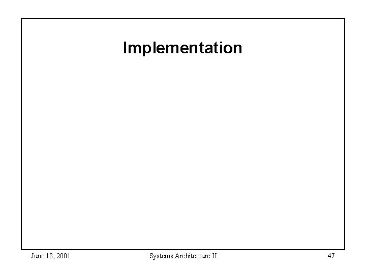 Implementation June 18, 2001 Systems Architecture II 47 