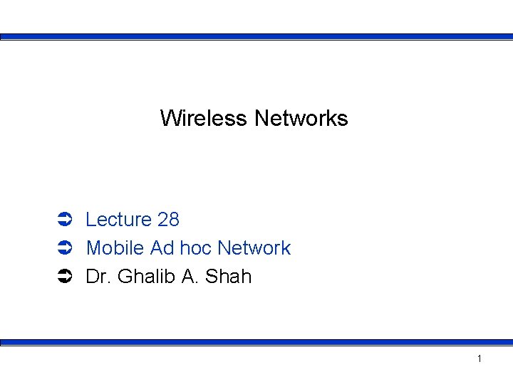 Wireless Networks Ü Lecture 28 Ü Mobile Ad hoc Network Ü Dr. Ghalib A.