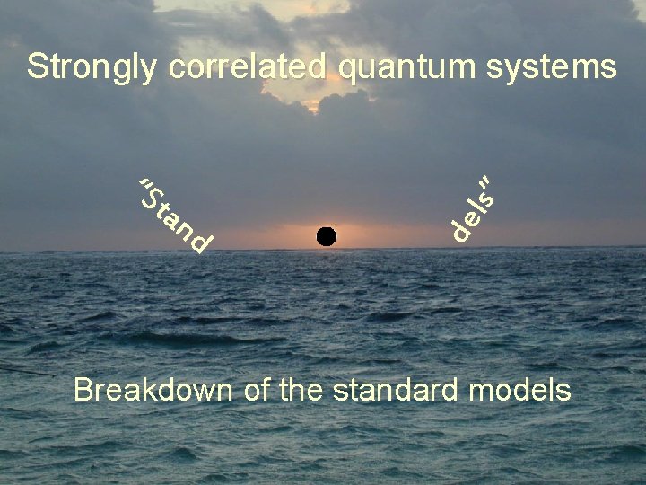 “S ta nd de ls” Strongly correlated quantum systems Breakdown of the standard models