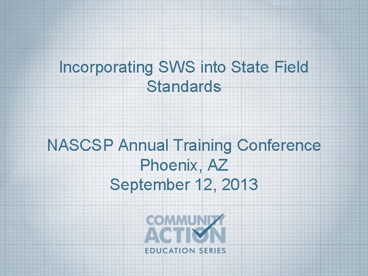 Incorporating SWS into State Field Standards NASCSP Annual Training Conference Phoenix, AZ September 12,