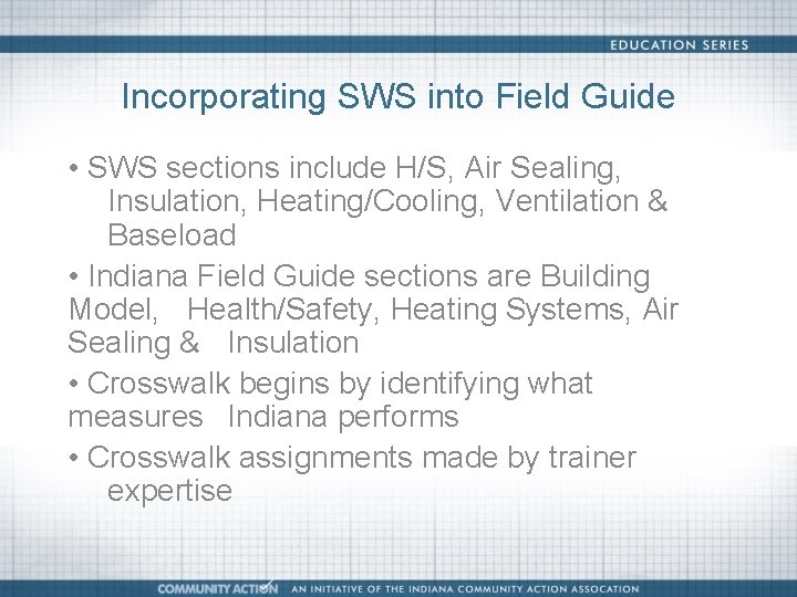 Incorporating SWS into Field Guide • SWS sections include H/S, Air Sealing, Insulation, Heating/Cooling,