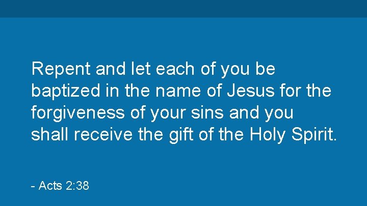 Repent and let each of you be baptized in the name of Jesus for