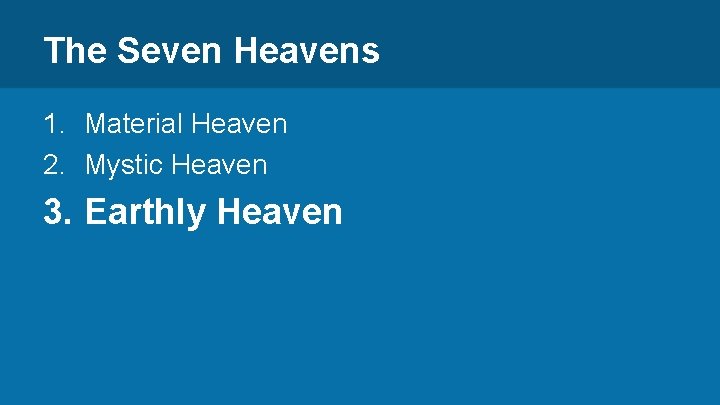 The Seven Heavens 1. Material Heaven 2. Mystic Heaven 3. Earthly Heaven 