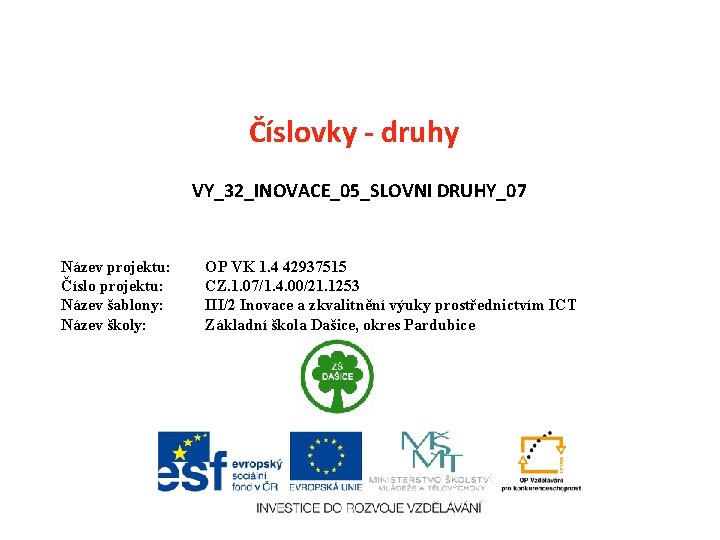 Číslovky - druhy VY_32_INOVACE_05_SLOVNI DRUHY_07 Název projektu: Číslo projektu: Název šablony: Název školy: OP