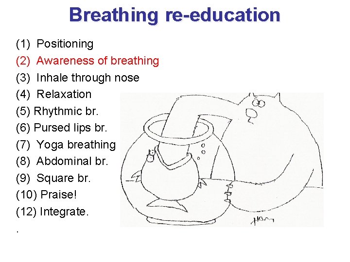 Breathing re-education (1) Positioning (2) Awareness of breathing (3) Inhale through nose (4) Relaxation
