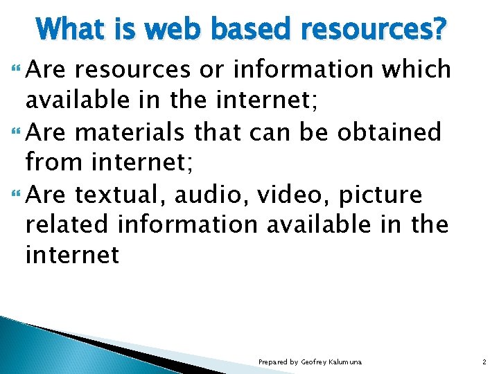 What is web based resources? Are resources or information which available in the internet;