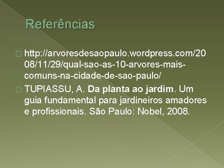 Referências � http: //arvoresdesaopaulo. wordpress. com/20 08/11/29/qual-sao-as-10 -arvores-maiscomuns-na-cidade-de-sao-paulo/ � TUPIASSU, A. Da planta ao