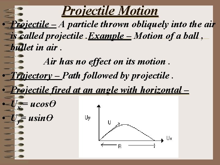 Projectile Motion • Projectile – A particle thrown obliquely into the air is called