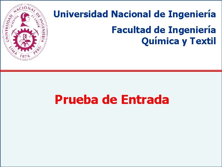 Universidad Nacional de Ingeniería Facultad de Ingeniería Química y Textil Prueba de Entrada 
