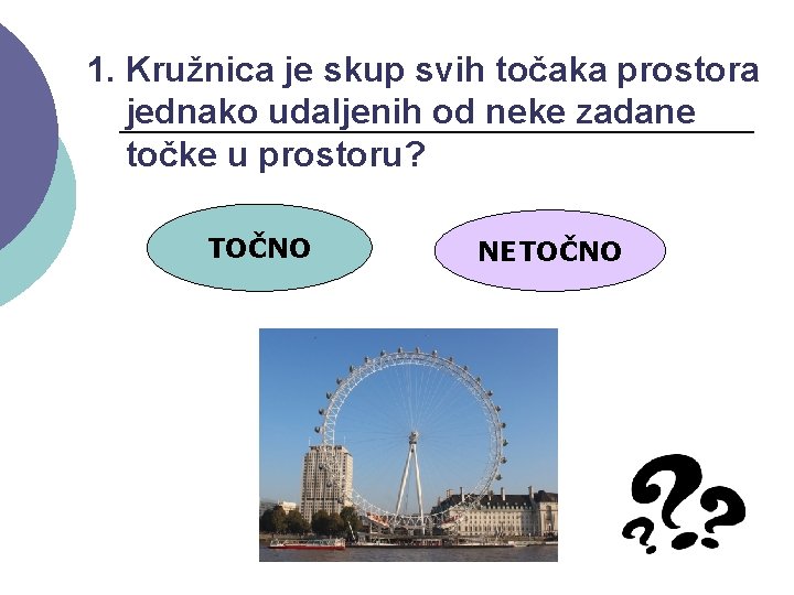 1. Kružnica je skup svih točaka prostora jednako udaljenih od neke zadane točke u