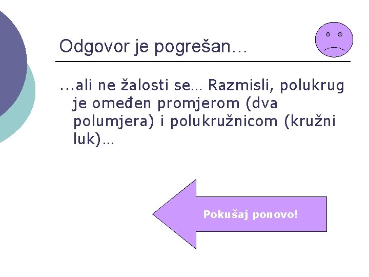 Odgovor je pogrešan…. . . ali ne žalosti se… Razmisli, polukrug je omeđen promjerom