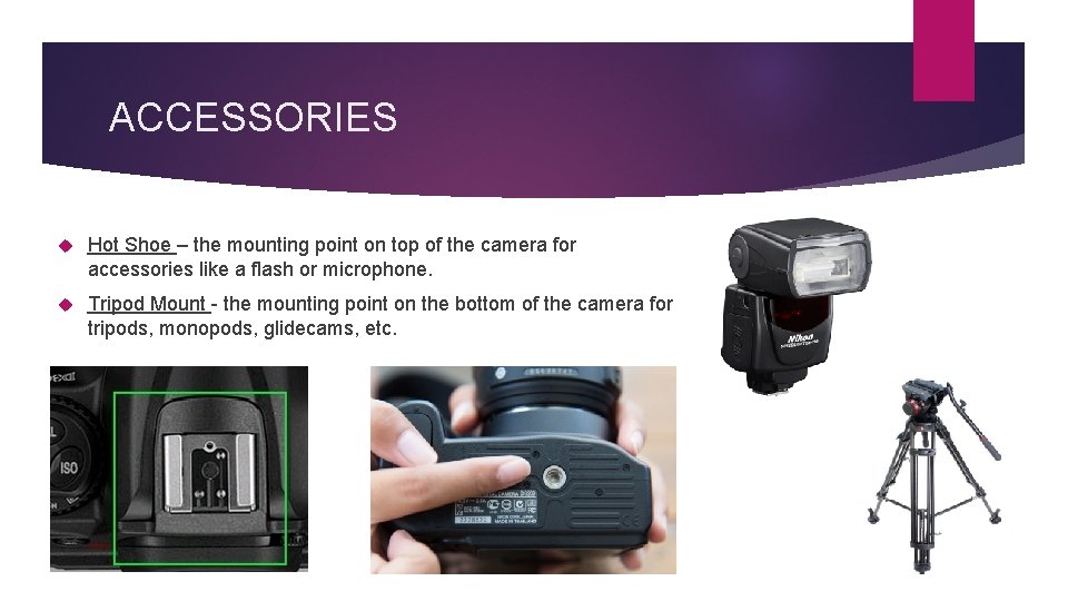 ACCESSORIES Hot Shoe – the mounting point on top of the camera for accessories