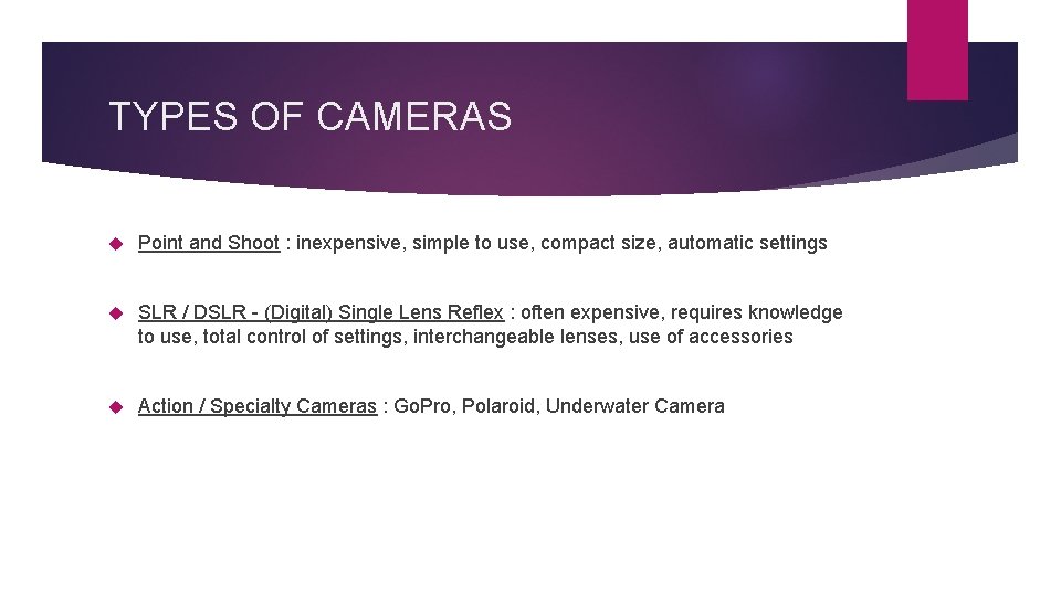 TYPES OF CAMERAS Point and Shoot : inexpensive, simple to use, compact size, automatic