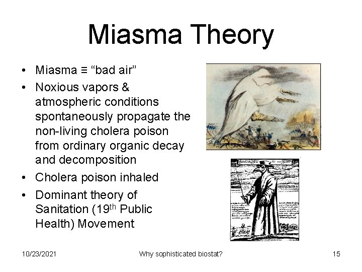 Miasma Theory • Miasma ≡ “bad air” • Noxious vapors & atmospheric conditions spontaneously