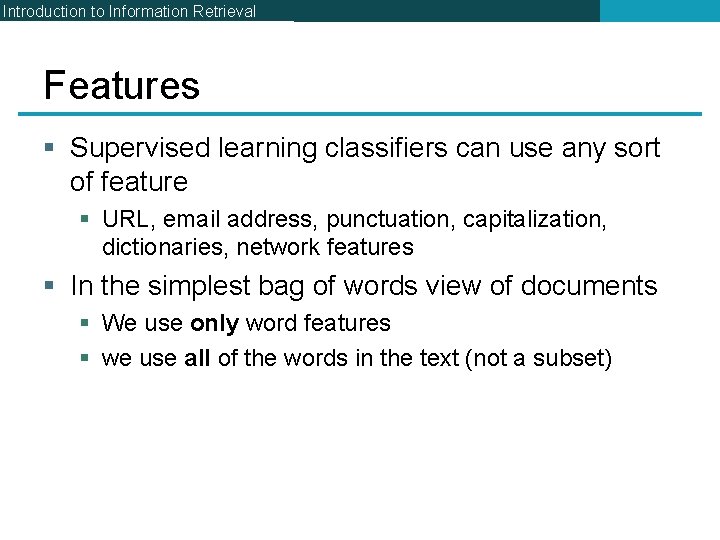 Introduction to Information Retrieval Features § Supervised learning classifiers can use any sort of