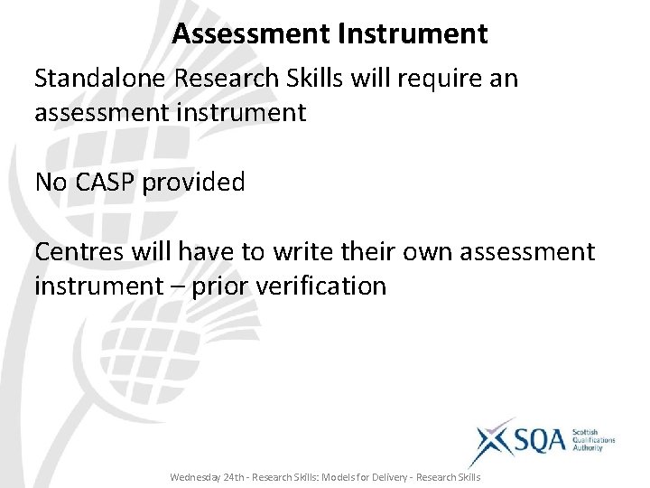 Assessment Instrument Standalone Research Skills will require an assessment instrument No CASP provided Centres