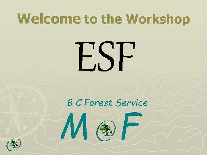 Welcome to the Workshop ESF B C Forest Service M F 