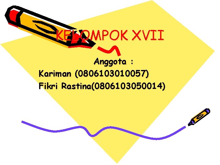 KELOMPOK XVII Anggota : Kariman (0806103010057) Fikri Rastina(0806103050014) 