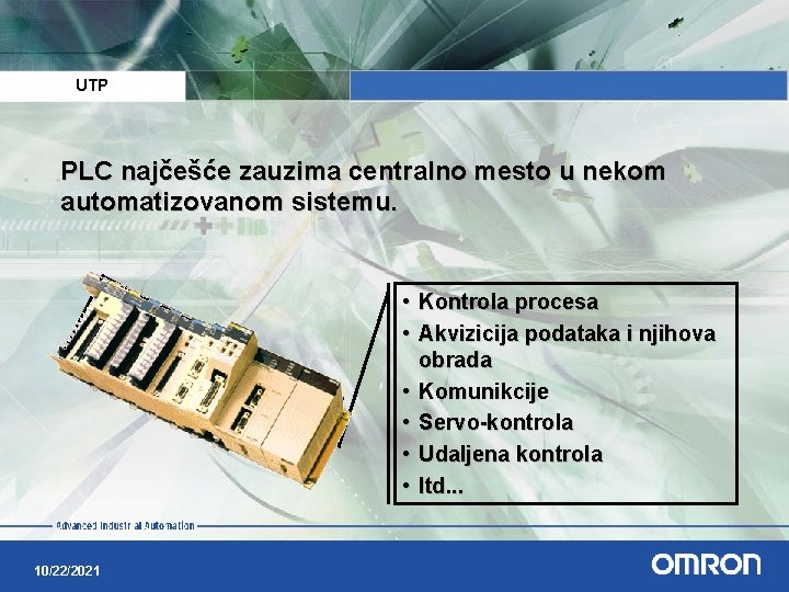 UTP PLC najčešće zauzima centralno mesto u nekom automatizovanom sistemu. • Kontrola procesa • UTP PLC najčešće zauzima centralno mesto u nekom automatizovanom sistemu. • Kontrola procesa •