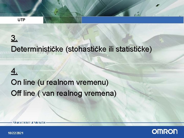UTP 3. Determinističke (stohastičke ili statističke) 4. On line (u realnom vremenu) Off line UTP 3. Determinističke (stohastičke ili statističke) 4. On line (u realnom vremenu) Off line