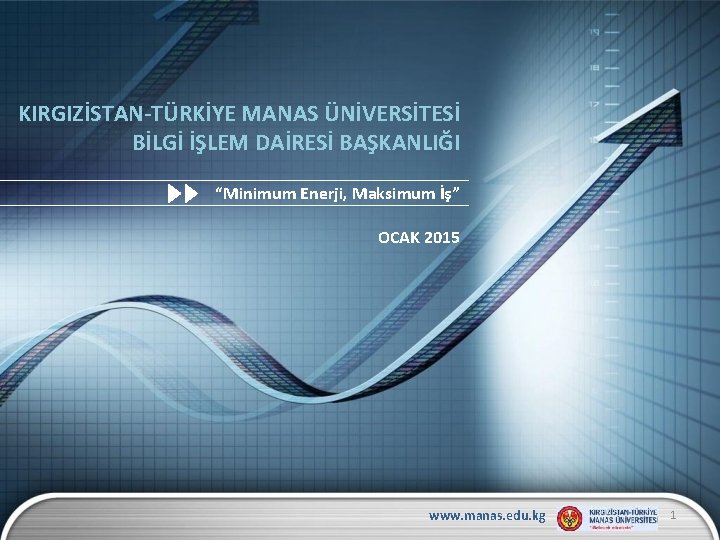 KIRGIZİSTAN-TÜRKİYE MANAS ÜNİVERSİTESİ BİLGİ İŞLEM DAİRESİ BAŞKANLIĞI “Minimum Enerji, Maksimum İş” OCAK 2015 www.