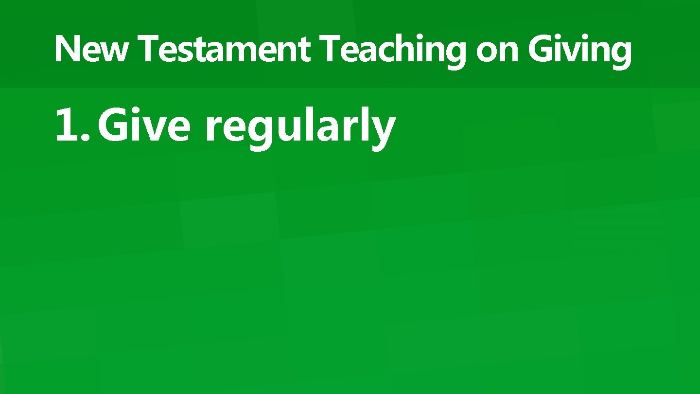 New Testament Teaching on Giving 1. Give regularly 