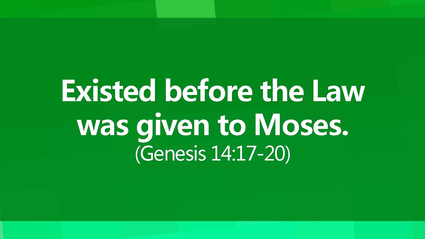 Existed before the Law was given to Moses. (Genesis 14: 17 -20) 