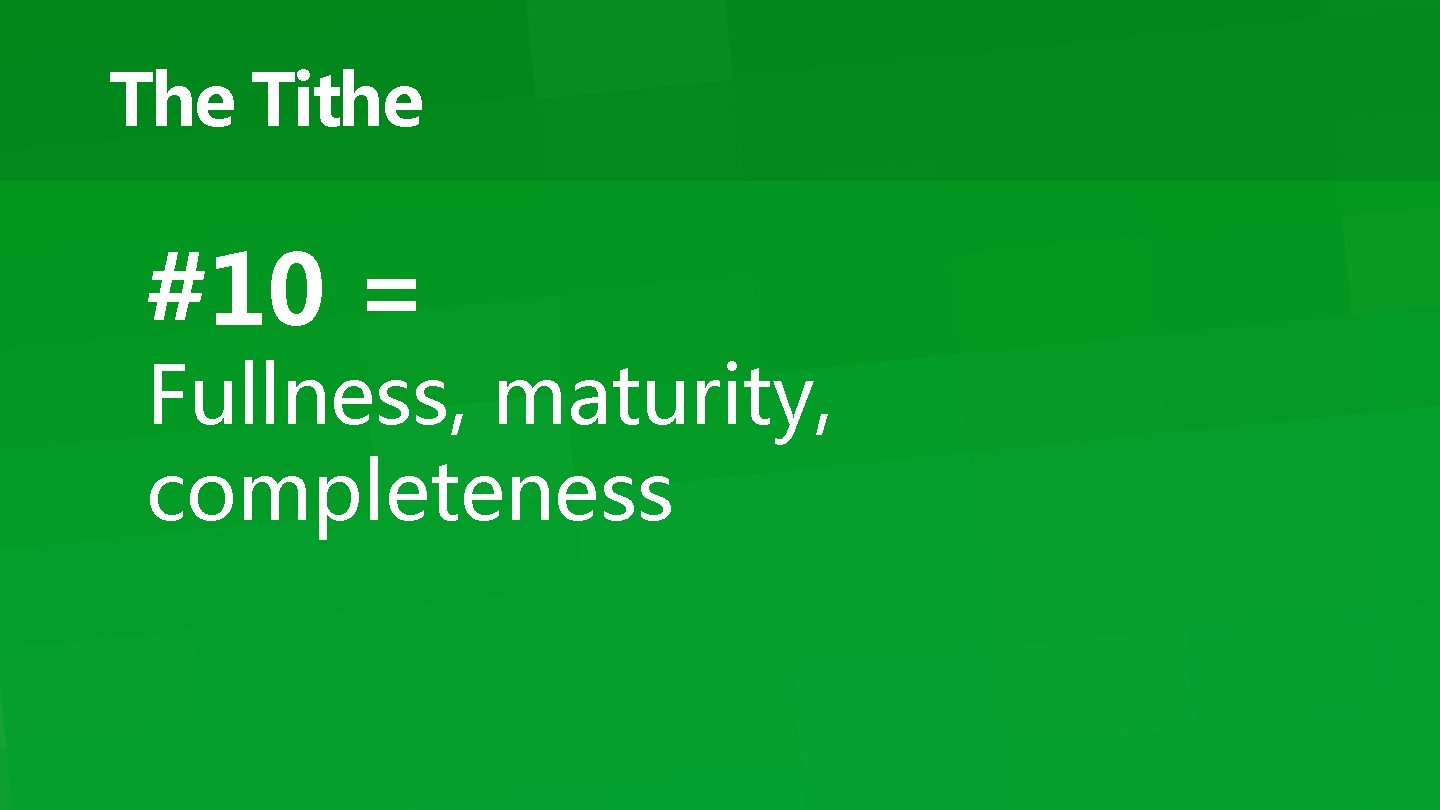 The Tithe #10 = Fullness, maturity, completeness 