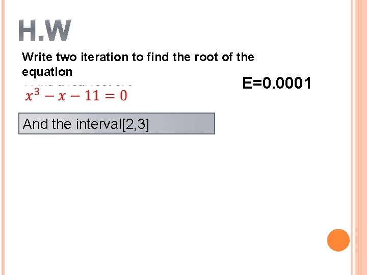 H. W Write two iteration to find the root of the equation Ε=0. 0001