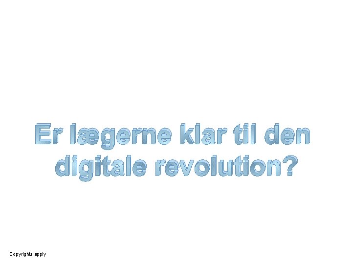 Er lægerne klar til den digitale revolution? Copyrights apply 