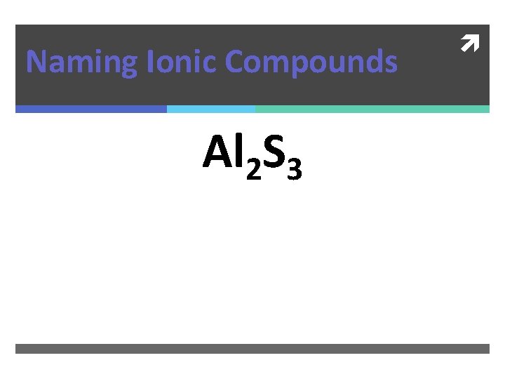 Naming Ionic Compounds Al 2 S 3 