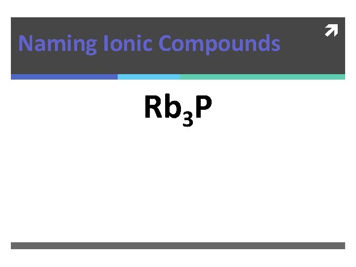 Naming Ionic Compounds Rb 3 P 