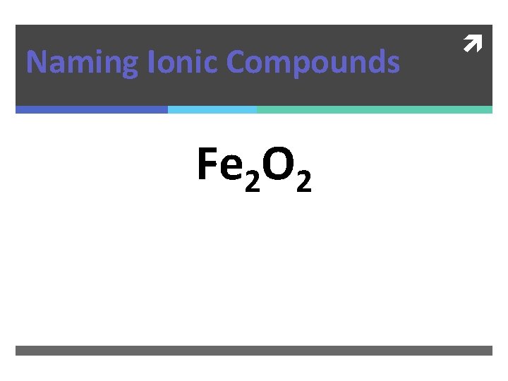 Naming Ionic Compounds Fe 2 O 2 