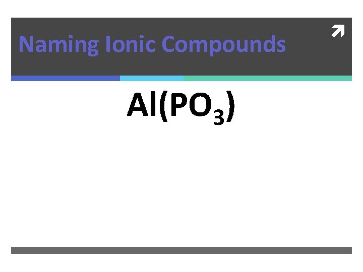 Naming Ionic Compounds Al(PO 3) 