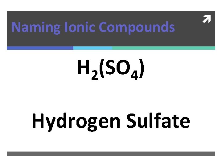 Naming Ionic Compounds H 2(SO 4) Hydrogen Sulfate 
