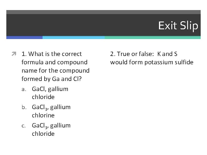 Exit Slip 1. What is the correct formula and compound name for the compound