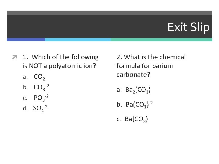 Exit Slip 1. Which of the following is NOT a polyatomic ion? a. CO